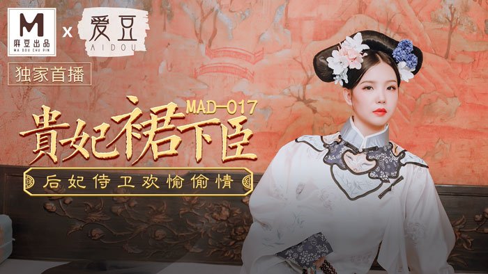 MAD017 贵妃裙下臣 后妃侍卫欢愉偷情 文冰冰}