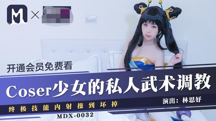 MDX0032 coser少女的私人武术调教 终极技能内射操到坏掉 林思妤}