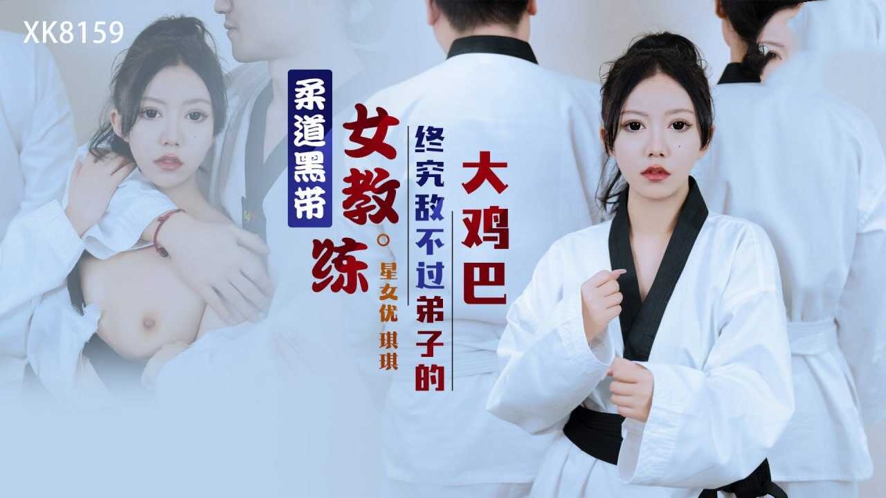 XK8159 柔道黑带女教练终究敌不过弟子的大鸡巴 琪琪}