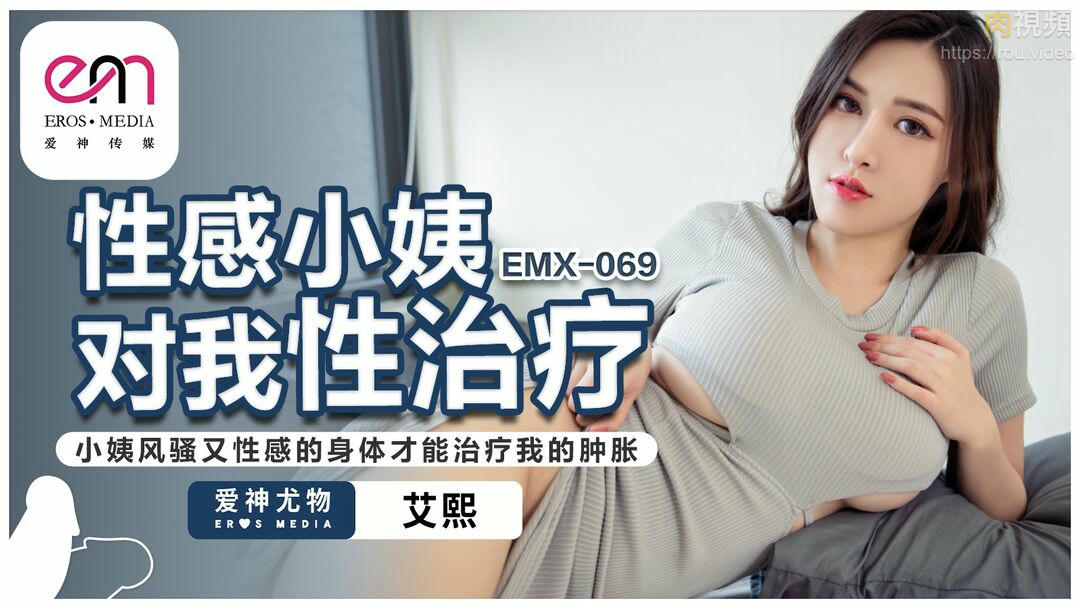 EMX069 性感小姨对我性治疗 小姨风骚又性感的身体才能治疗我的肿胀 艾熙}