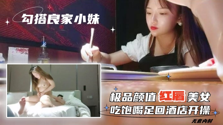 勾搭良家小妹无套内射极品颜值红唇美女吃饱喝足回酒店开操}