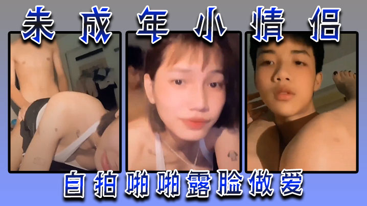 未成年小情侣自拍啪啪露脸做爱}