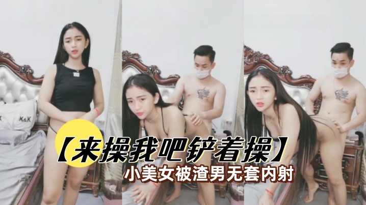 【来操我吧铲着操】小美女被渣男无套内射}
